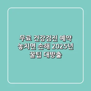무료 건강검진 예약, 놓치면 손해! 2025년 꿀팁 대방출