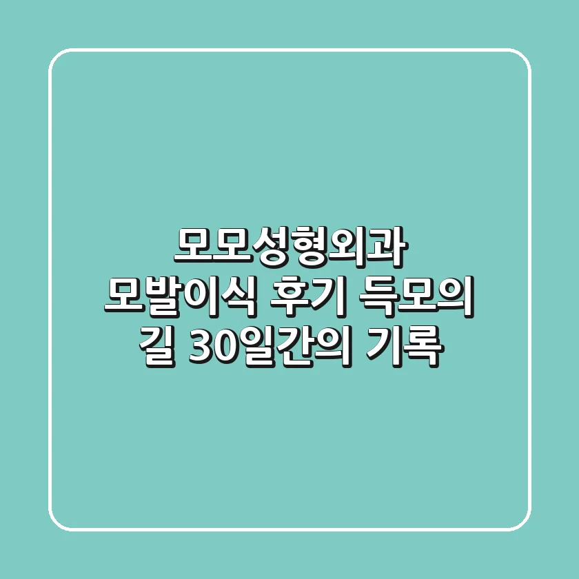 모모성형외과 모발이식 후기: 득모의 길, 30일간의 기록