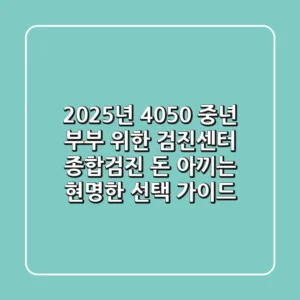 2025년, 4050 중년 부부 위한 검진센터 종합검진, 돈 아끼는 현명한 선택 가이드!