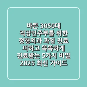 바쁜 30-50대 직장인/주부를 위한 정형외과 과잉 진료 피하고 똑똑하게 진료받는 5가지 비밀 (2025 최신 가이드)