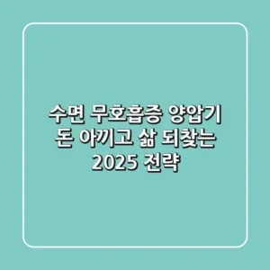 수면 무호흡증 양압기, 돈 아끼고 삶 되찾는 2025 전략!