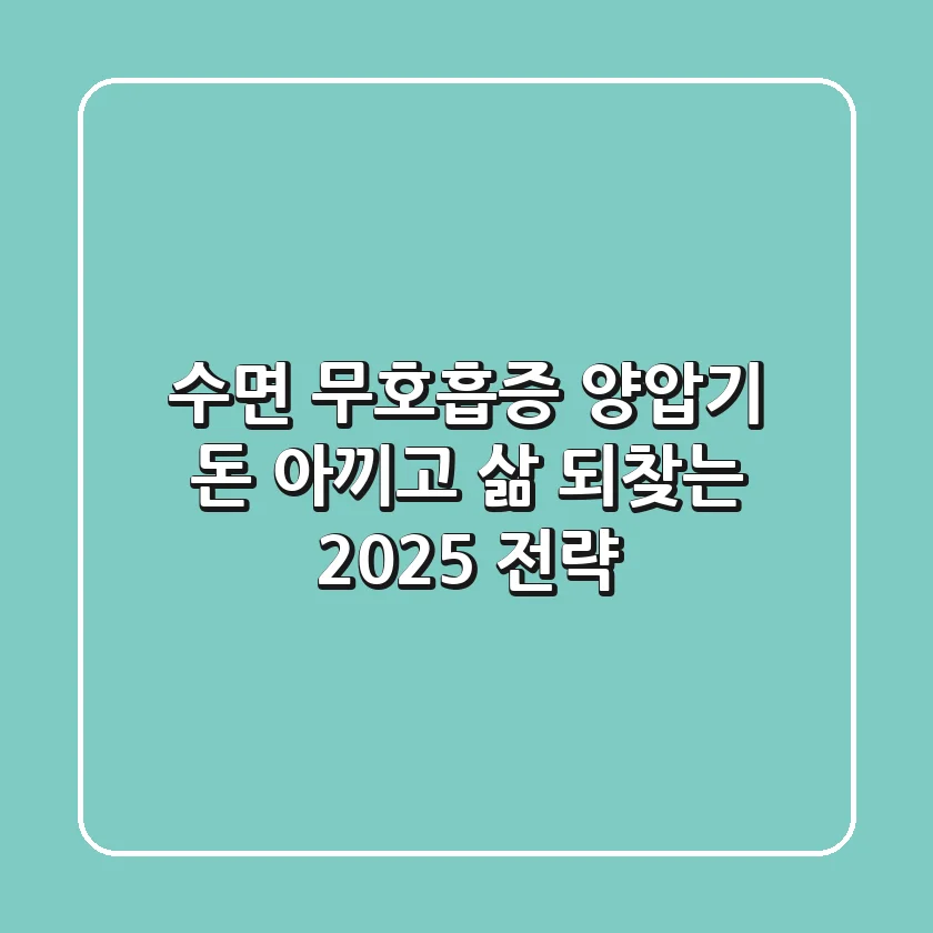 수면 무호흡증 양압기, 돈 아끼고 삶 되찾는 2025 전략!