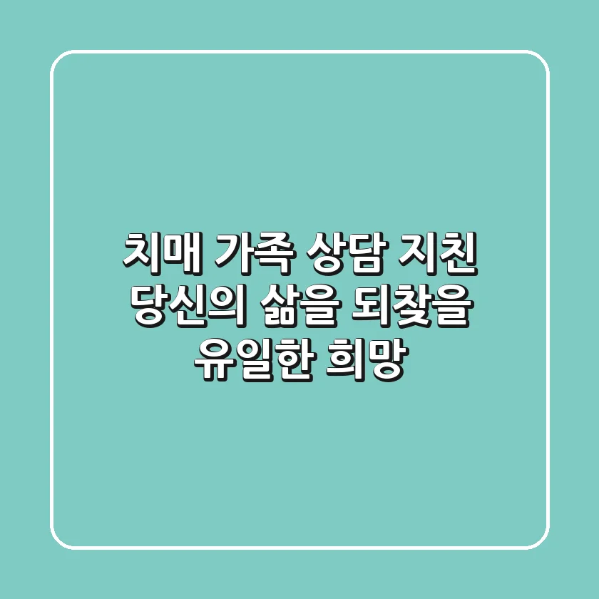 치매 가족 상담: 지친 당신의 삶을 되찾을 유일한 희망