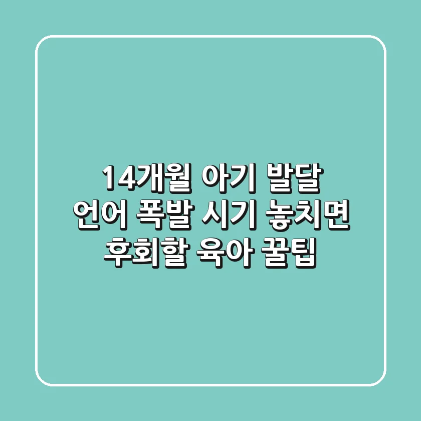 14개월 아기 발달: 언어 폭발 시기, 놓치면 후회할 육아 꿀팁