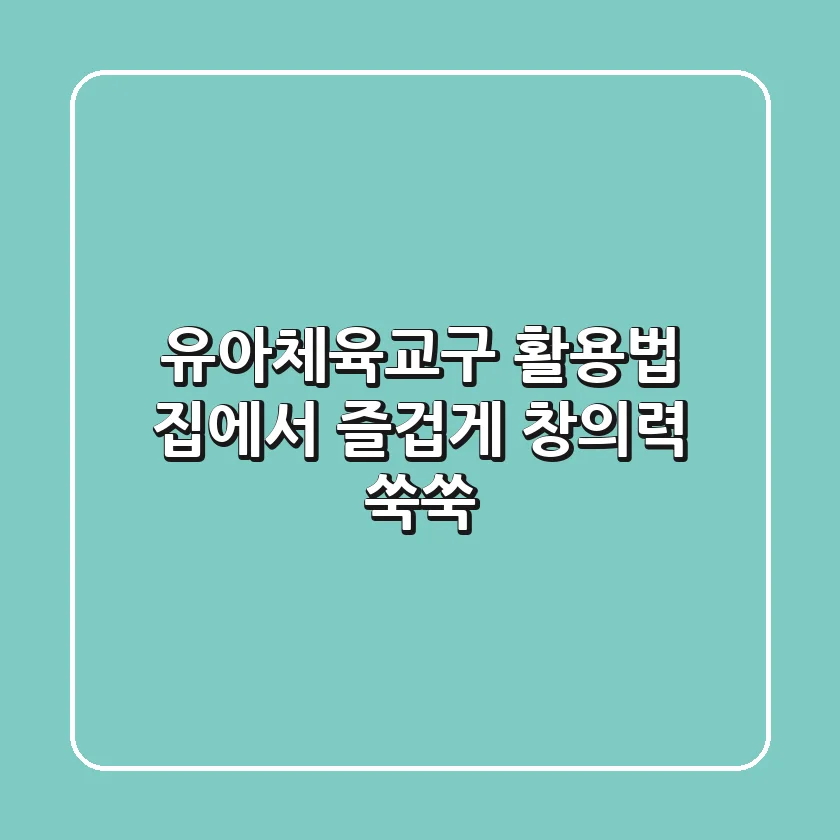 유아체육교구 활용법: 집에서 즐겁게, 창의력 쑥쑥!