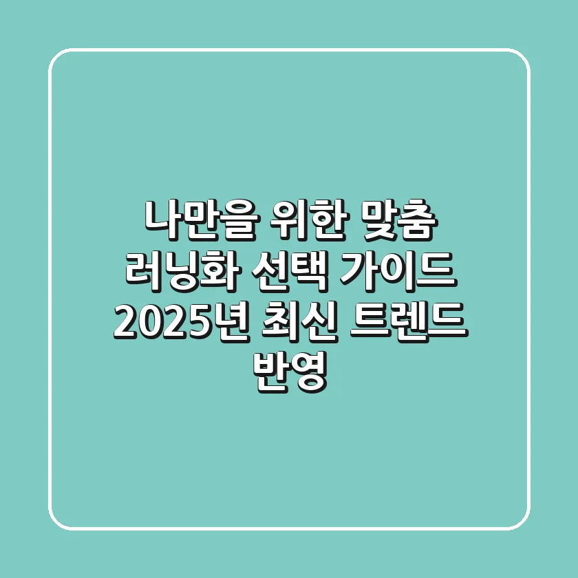 나만을 위한 맞춤 러닝화 선택 가이드: 2025년 최신 트렌드 반영
