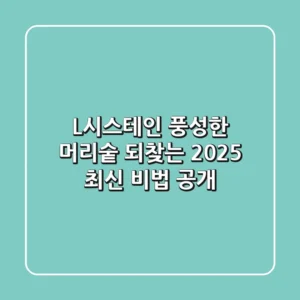 L시스테인 : 풍성한 머리숱 되찾는 2025 최신 비법 공개!
