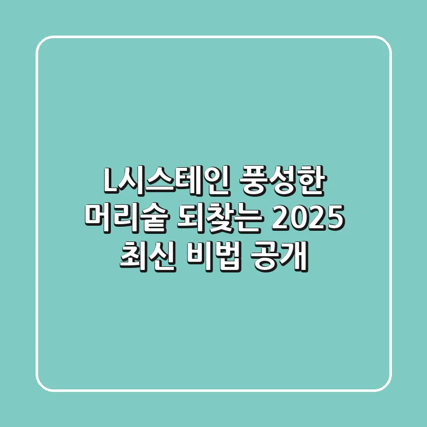 L시스테인 : 풍성한 머리숱 되찾는 2025 최신 비법 공개!