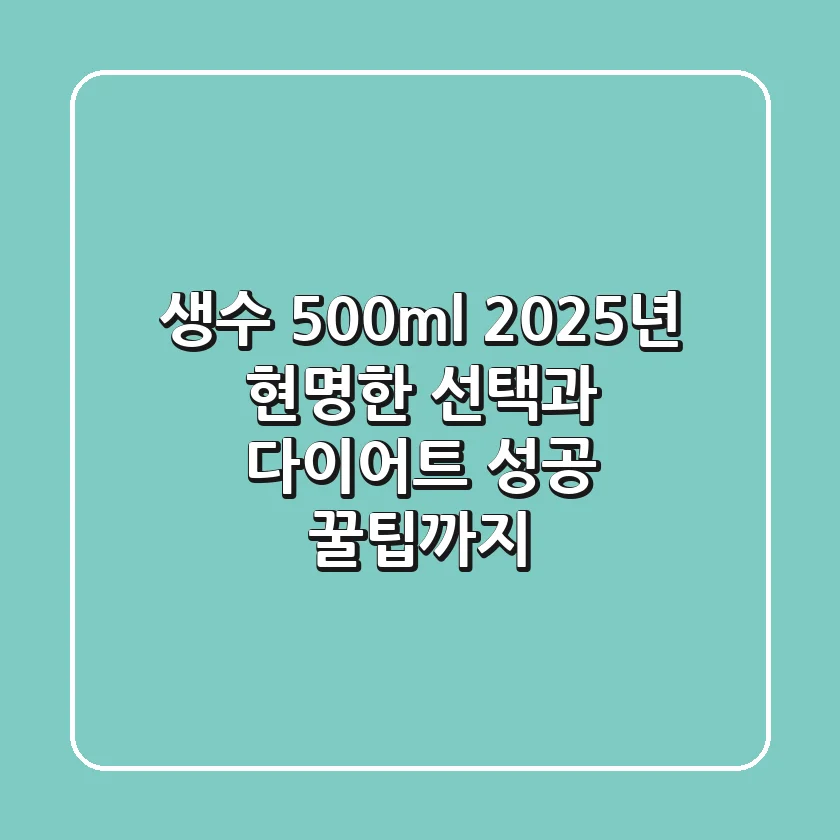 생수 500ml, 2025년 현명한 선택과 다이어트 성공 꿀팁까지