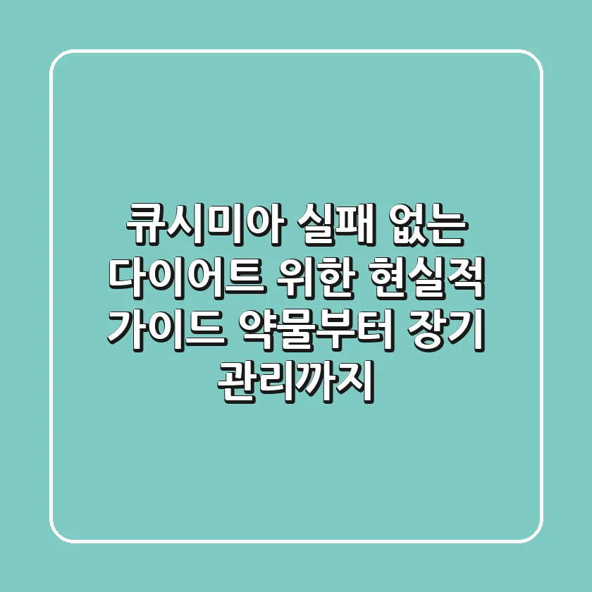 큐시미아, 실패 없는 다이어트 위한 현실적 가이드 (약물부터 장기 관리까지)