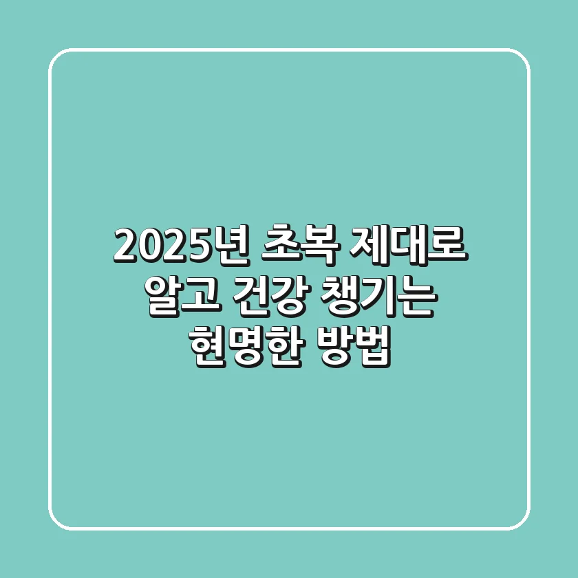 2025년 초복, 제대로 알고 건강 챙기는 현명한 방법