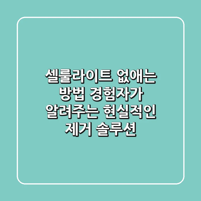 셀룰라이트 없애는 방법: 경험자가 알려주는 현실적인 제거 솔루션