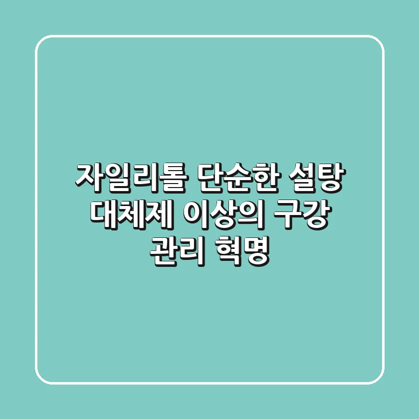 자일리톨, 단순한 설탕 대체제 이상의 구강 관리 혁명