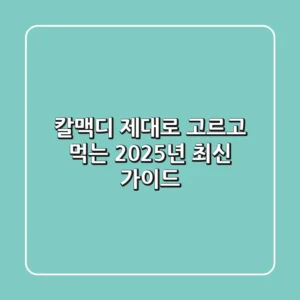 칼맥디, 제대로 고르고 먹는 2025년 최신 가이드