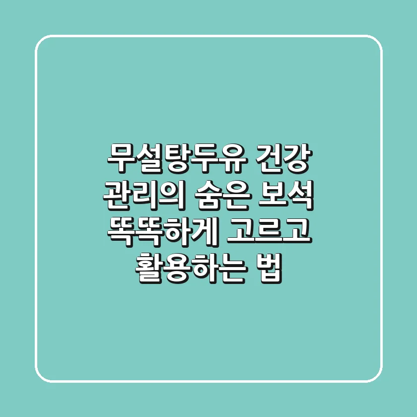 무설탕두유, 건강 관리의 숨은 보석! 똑똑하게 고르고 활용하는 법
