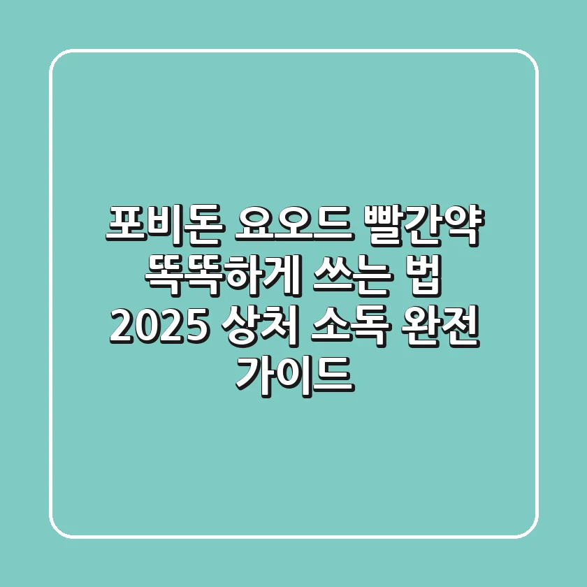포비돈 요오드, 빨간약 똑똑하게 쓰는 법: 2025 상처 소독 완전 가이드