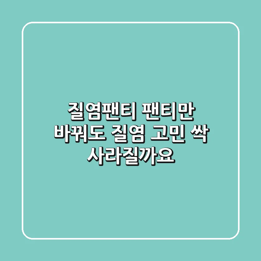 질염팬티? 팬티만 바꿔도 질염 고민 싹 사라질까요?