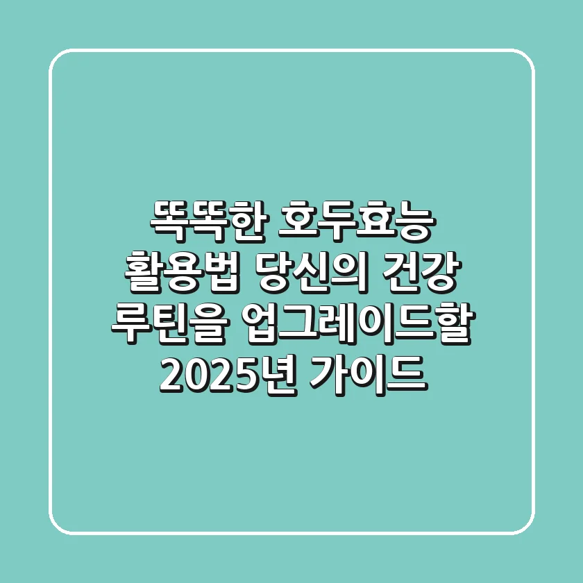 똑똑한 호두효능 활용법: 당신의 건강 루틴을 업그레이드할 2025년 가이드