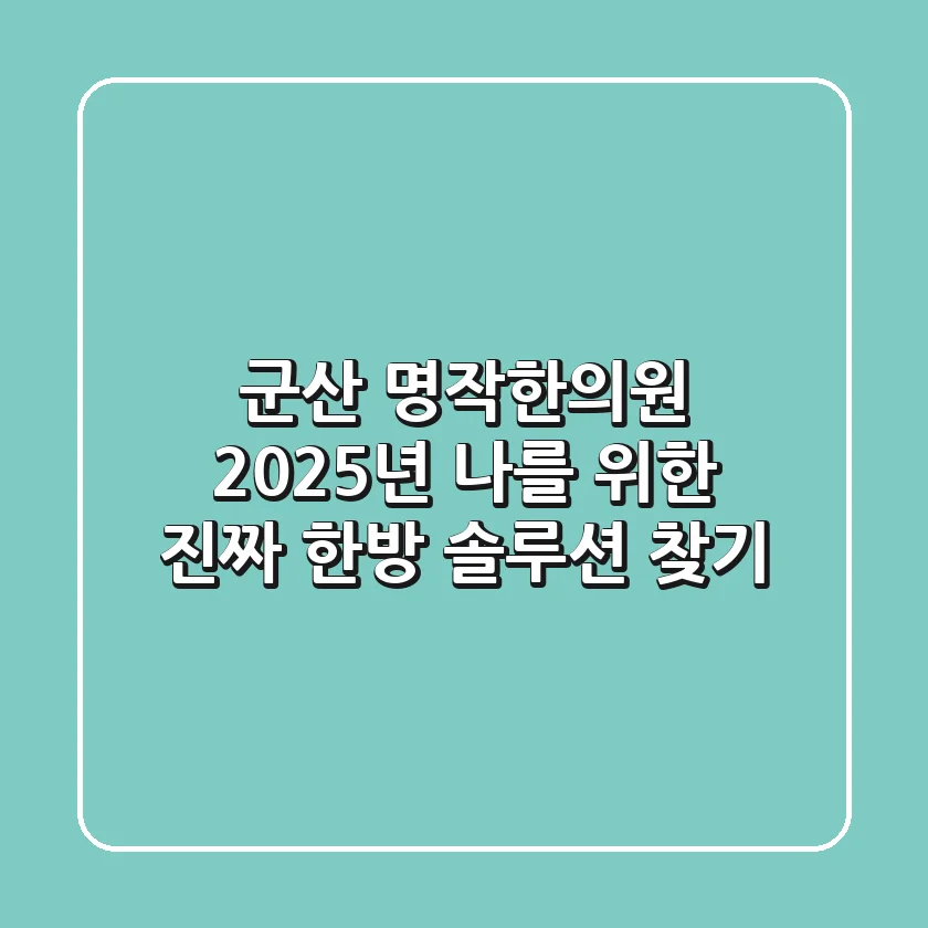 군산 명작한의원, 2025년 나를 위한 진짜 한방 솔루션 찾기