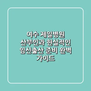 여수 제일병원 산부인과, 현실적인 임신-출산 준비 완벽 가이드