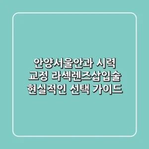 안양서울안과 시력 교정: 라섹/렌즈삽입술, 현실적인 선택 가이드