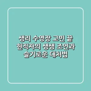 생리 수영장 고민 끝! 현직자의 생생 조언과 슬기로운 대처법