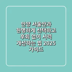 안양 서울안과, 현명하게 선택하고 후회 없이 시력 개선하는 법 (2025 가이드)