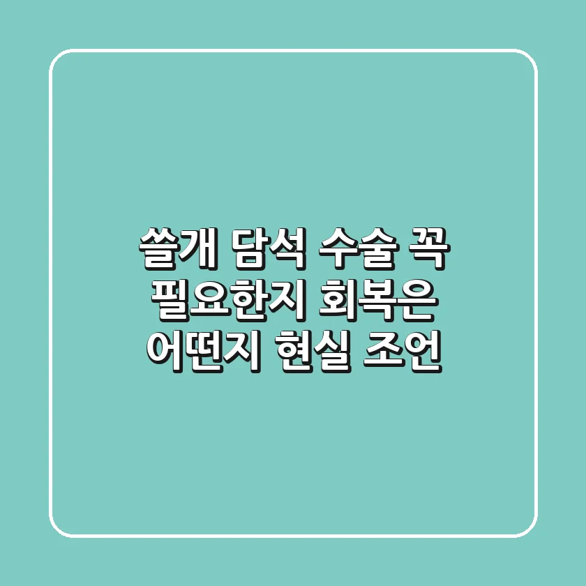 쓸개 담석 수술, 꼭 필요한지 회복은 어떤지 현실 조언