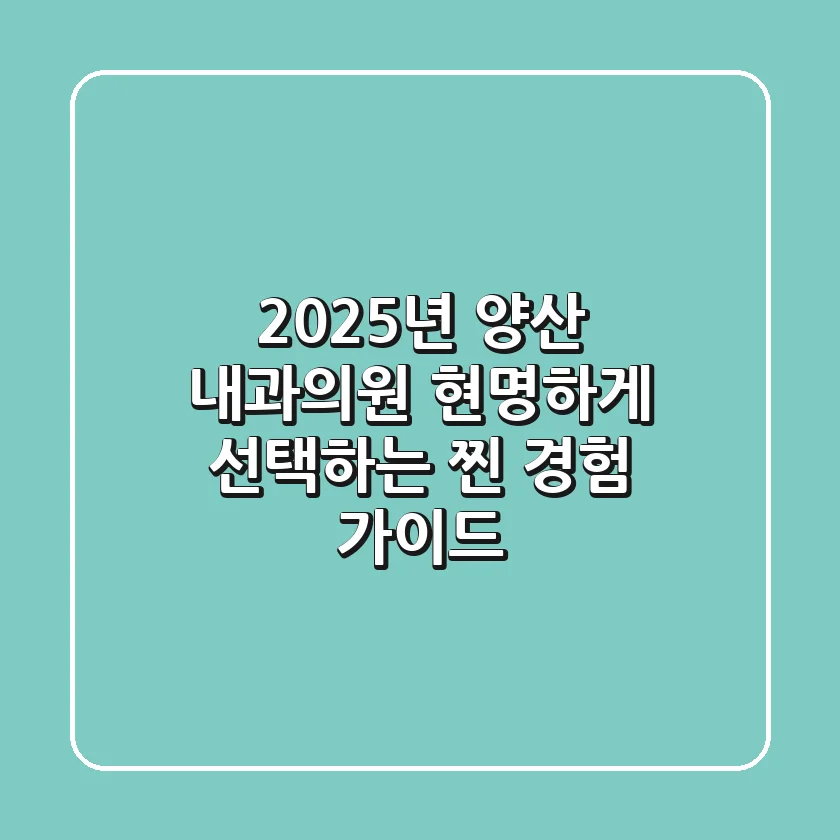 2025년 양산 내과의원, 현명하게 선택하는 찐 경험 가이드