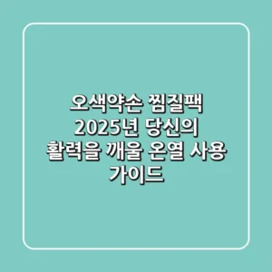 오색약손 찜질팩: 2025년 당신의 활력을 깨울 온열 사용 가이드