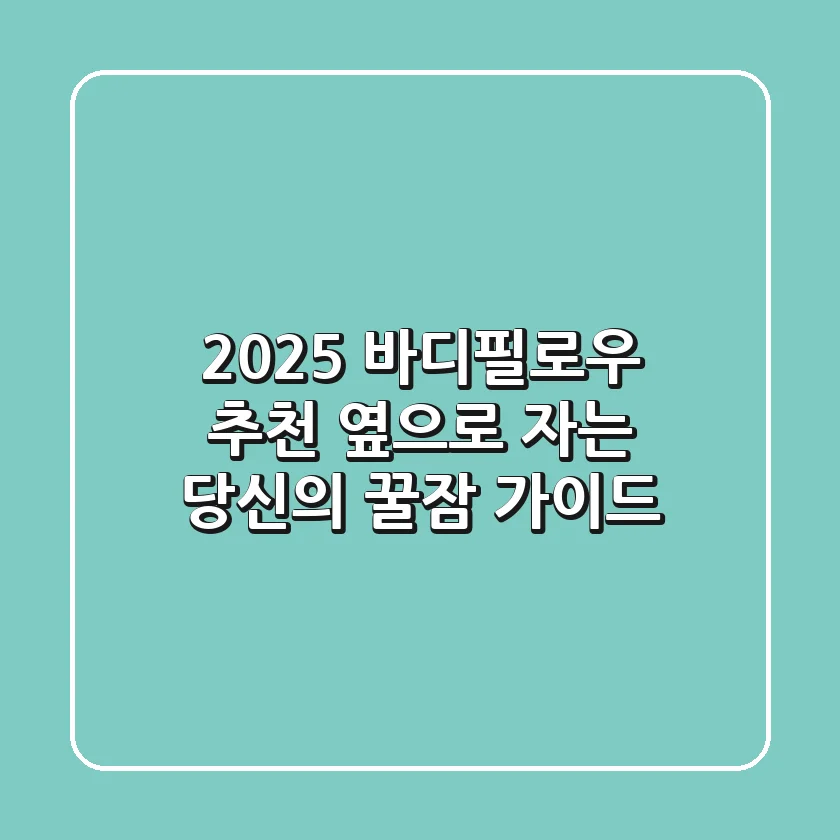 2025 바디필로우 추천: 옆으로 자는 당신의 꿀잠 가이드