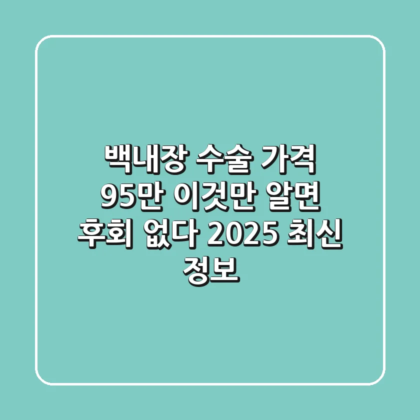 백내장 수술 가격 95만, 이것만 알면 후회 없다 (2025 최신 정보)