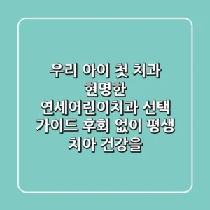 우리 아이 첫 치과, 현명한 연세어린이치과 선택 가이드: 후회 없이 평생 치아 건강을!