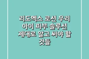 리도멕스 로션, 우리 아이 피부 솔루션? 제대로 알고 써야 할 것들