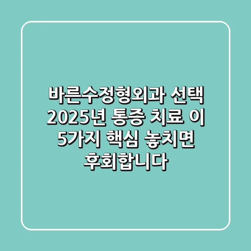 바른수정형외과 선택? 2025년 통증 치료, 이 5가지 핵심 놓치면 후회합니다!