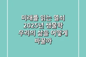 미래를 읽는 열쇠: 2025년 생물학, 우리의 삶을 어떻게 바꿀까?