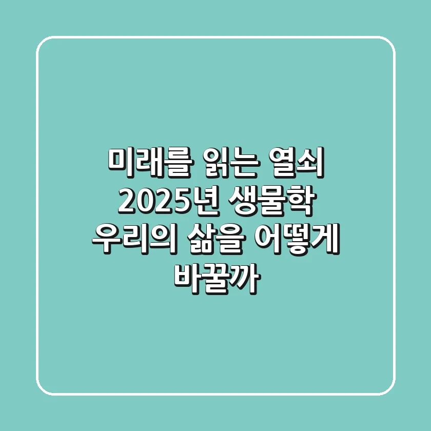 미래를 읽는 열쇠: 2025년 생물학, 우리의 삶을 어떻게 바꿀까?