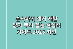 손사마귀 제거, 재발 없이 뿌리 뽑는 현실적 가이드 (2025 최신)