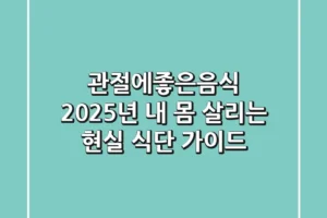 관절에좋은음식, 2025년 내 몸 살리는 현실 식단 가이드