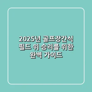 2025년 골프장간식: 필드 위 승리를 위한 완벽 가이드!