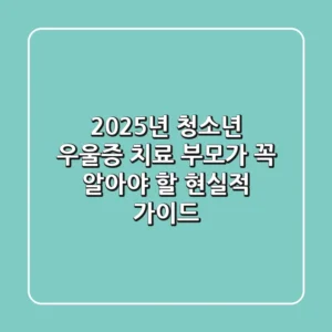 2025년 청소년 우울증 치료, 부모가 꼭 알아야 할 현실적 가이드