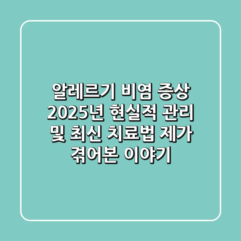 알레르기 비염 증상, 2025년 현실적 관리 및 최신 치료법 (제가 겪어본 이야기)