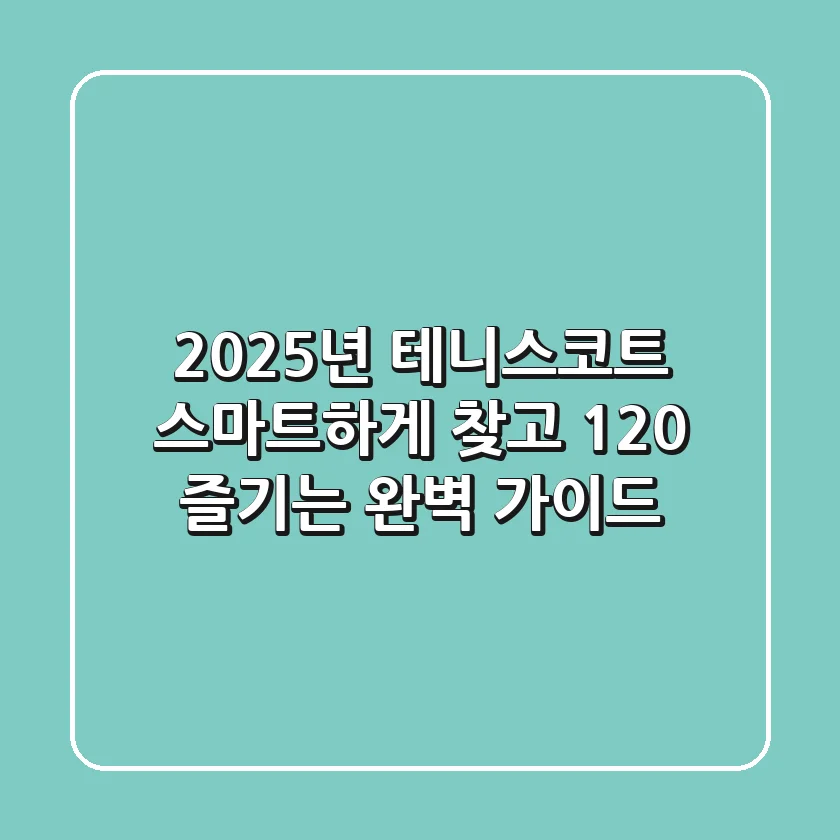 2025년 테니스코트, 스마트하게 찾고 120% 즐기는 완벽 가이드!