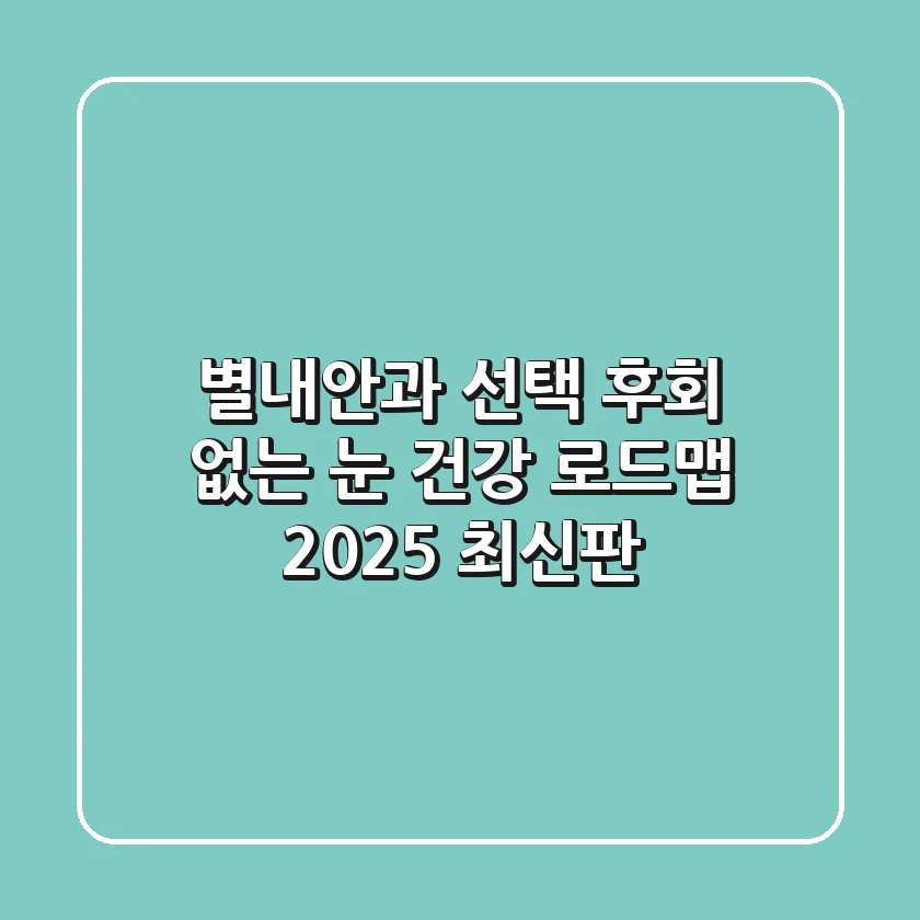 별내안과 선택, 후회 없는 눈 건강 로드맵 (2025 최신판)