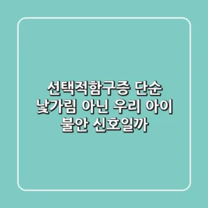 선택적함구증, 단순 낯가림 아닌 우리 아이 불안 신호일까?