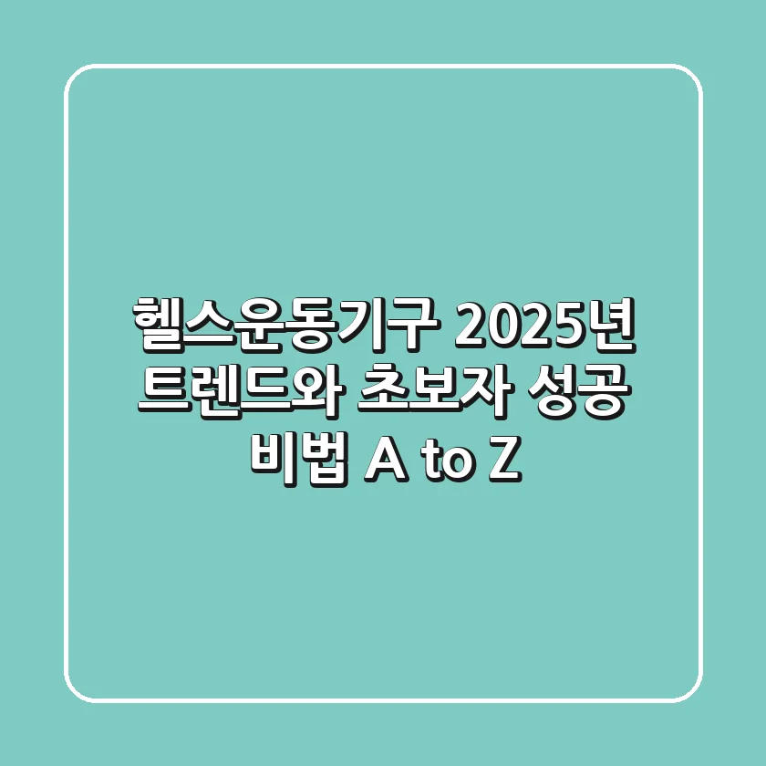 헬스운동기구, 2025년 트렌드와 초보자 성공 비법 A to Z