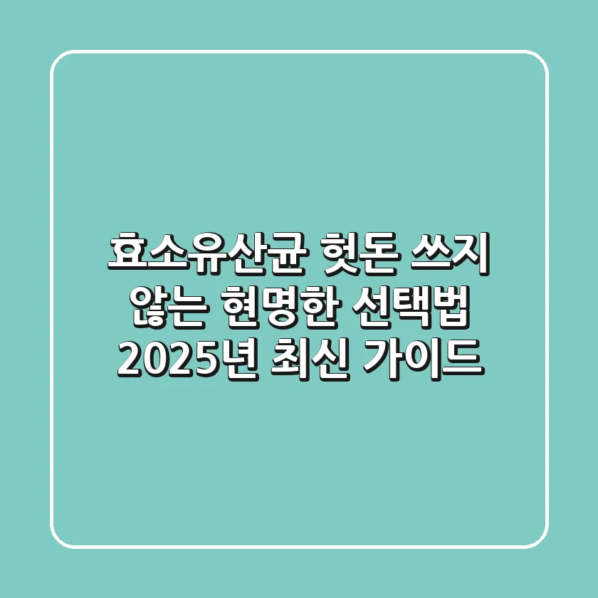 효소유산균, 헛돈 쓰지 않는 현명한 선택법: 2025년 최신 가이드