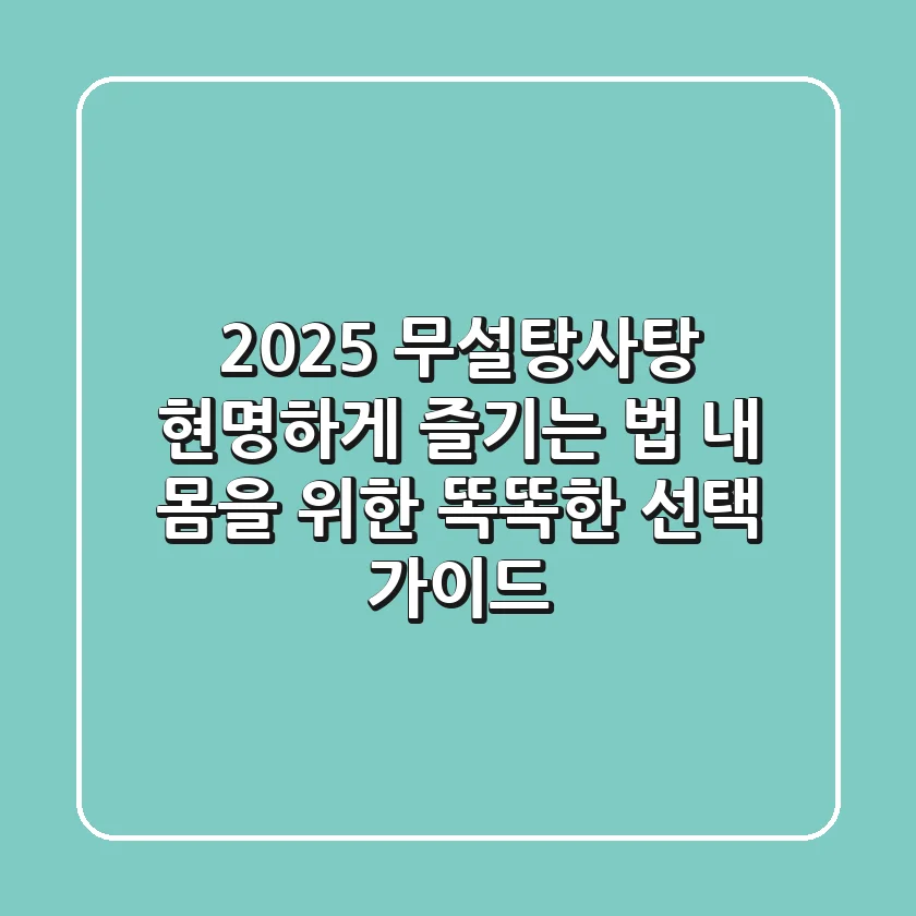 2025 무설탕사탕, 현명하게 즐기는 법: 내 몸을 위한 똑똑한 선택 가이드