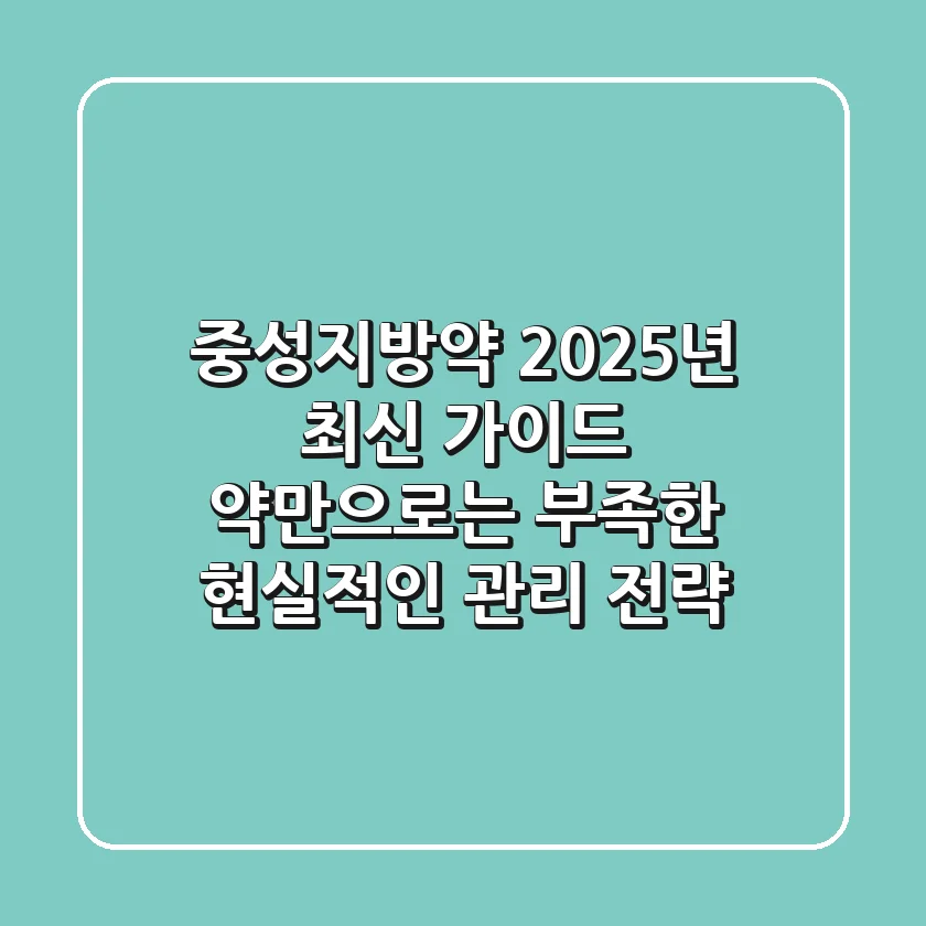 중성지방약, 2025년 최신 가이드: 약만으로는 부족한 현실적인 관리 전략