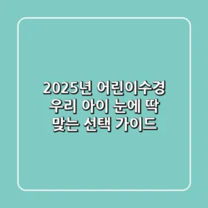 2025년 어린이수경, 우리 아이 눈에 딱 맞는 선택 가이드
